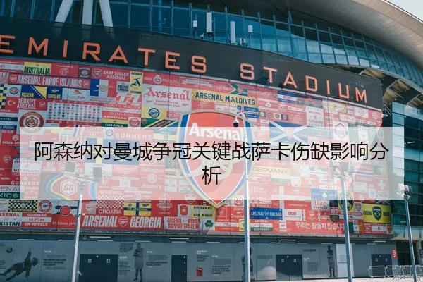 阿森纳对曼城争冠关键战萨卡伤缺影响分析（loltouzhu）